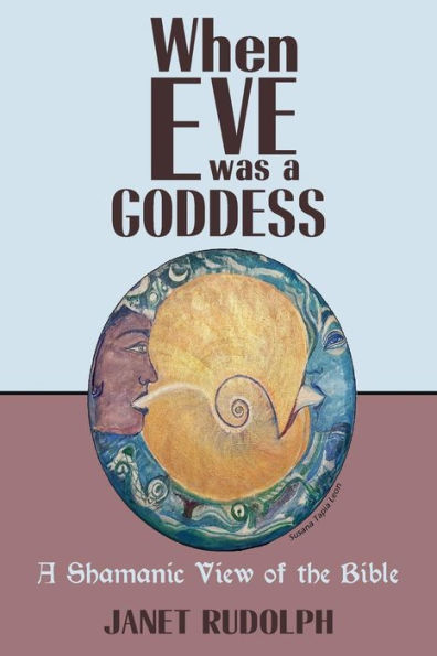 When Eve Was A Goddess: A Shamanic View Of The Bible