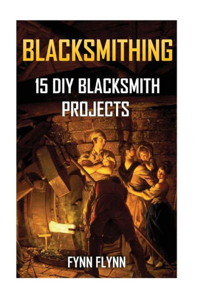 Blacksmithing: 15 Diy Blacksmith Projects