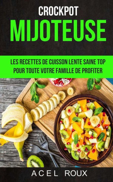 Mijoteuse: Les Recettes De Cuisson Lente Saine Top Pour Toute Votre Famille De Profiter (Crockpot) (French Edition)