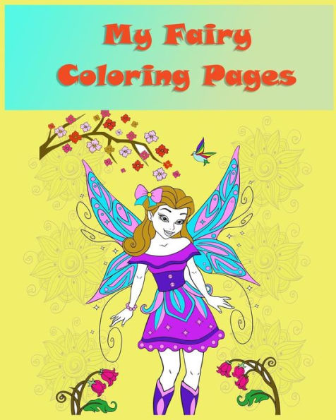 My Fairy Coloring Pages: Coloring Books For Children Is Simple Activity That Helps Children To Develop Cognitively, Psychologically And Creatively And ... Life In Adolescence And Into Adulthood.