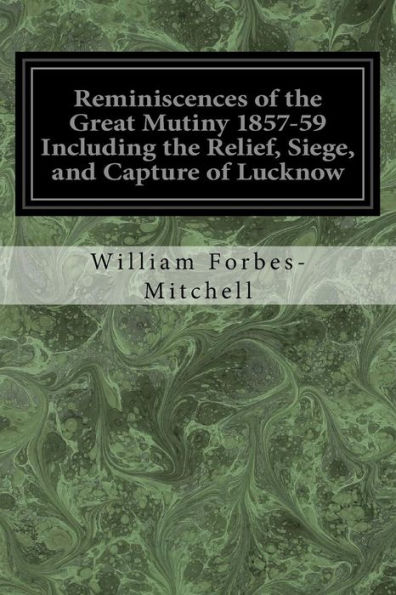 Reminiscences Of The Great Mutiny 1857-59 Including The Relief, Siege, And Capture Of Lucknow: And The Campaigns In Rohilcund And Oude