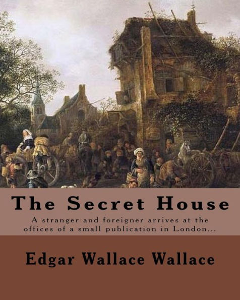 The Secret House. By: Edgar Wallace: A Stranger And Foreigner Arrives At The Offices Of A Small Publication In London Only To Be Faced By The “Editor” Whose Face Is Completely Swathed In A Veil.