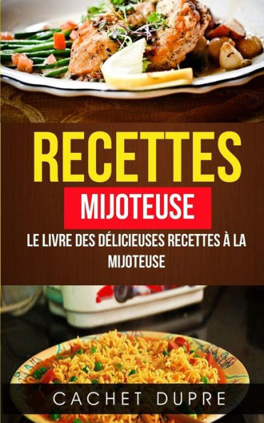 Recettes: Mijoteuse: Le Livre Des D?licieuses Recettes ? La Mijoteuse (French Edition)