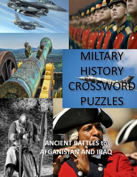 Military History Crossword Puzzles: Ancient Battles To Afghanistan And Iraq: Crossword Puzzle Gift For History Lovers (Activity Books And Games)