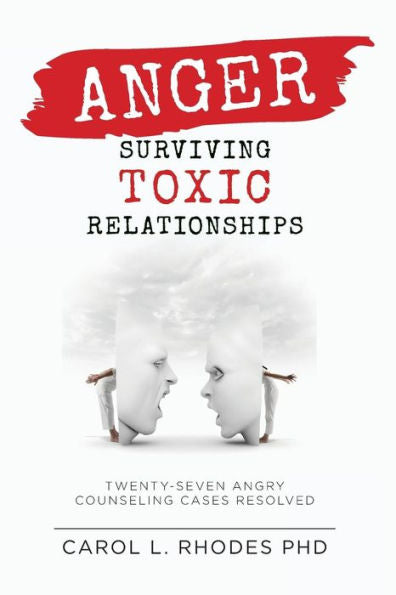 Anger: Surviving Toxic Relationships: Twenty-Seven Angry Counseling Cases Resolved