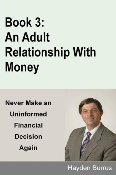 An Adult Relationship With Money (Never Make An Uninformed Financial Decision Again) (Volume 3)