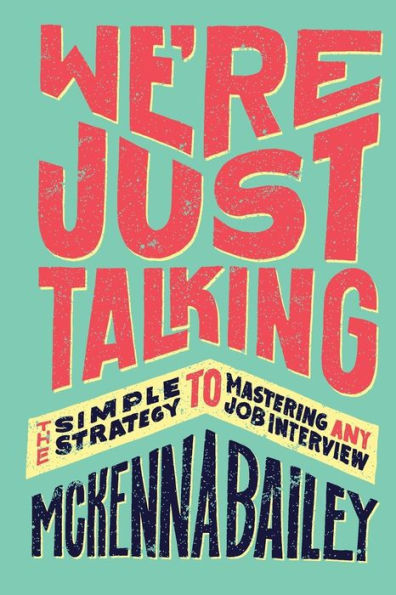 We'Re Just Talking: The Simple Strategy To Mastering Any Job Interview