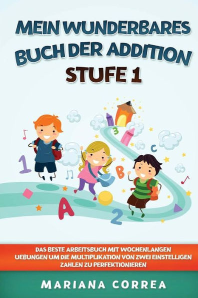 Mein Wunderbares Buch Der Addition Stufe 1: Das Beste Arbeitsbuch Mit Wochenlangen Uebungen Um Die Multiplikation Von Zwei Einstelligen Zahlen Zu Perfektionieren (German Edition)
