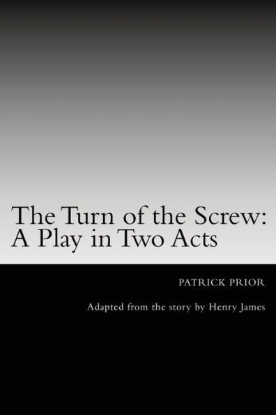 The Turn Of The Screw: A Play In Two Acts: Adapted From The Story By Henry James