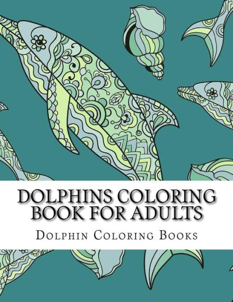Dolphins Coloring Book For Adults: Large One Sided Stress Relieving, Relaxing Dolphins Coloring Book For Grownups, Women, Men & Youths. Easy Dolphins ... (Beautiful Dolphins Adult Colorng Book)