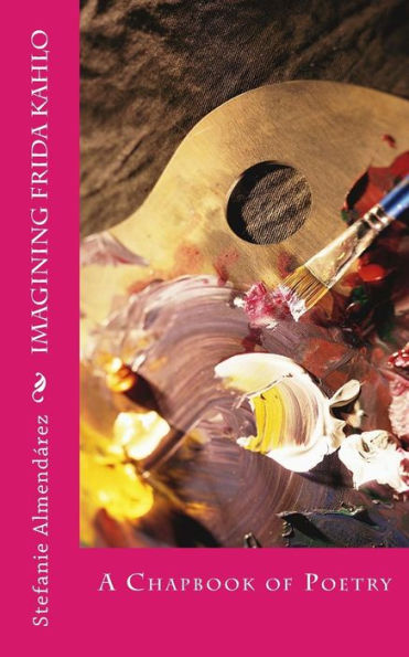 Imagining Frida Kahlo: A Chapbook Of Poetry