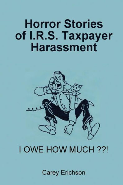Horror Stories Of I.R.S. Taxpayer Harassment