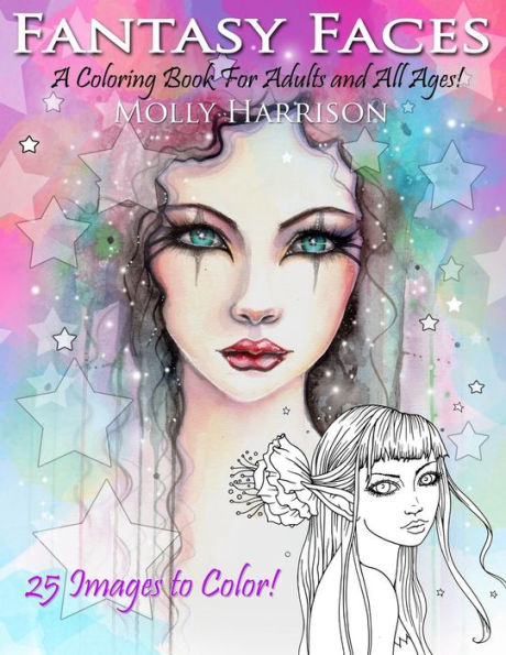 Fantasy Faces - A Coloring Book For Adults And All Ages!: Featuring 25 Fantasy Illustrations By Molly Harrison