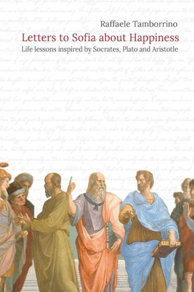 Letters To Sofia About Happiness: Life Lessons Inspired By Socrates, Plato And Aristotle