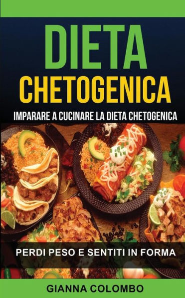 Dieta Chetogenica: Imparare A Cucinare La Dieta Chetogenica (Perdi Peso E Sentiti In Forma) (Italian Edition)