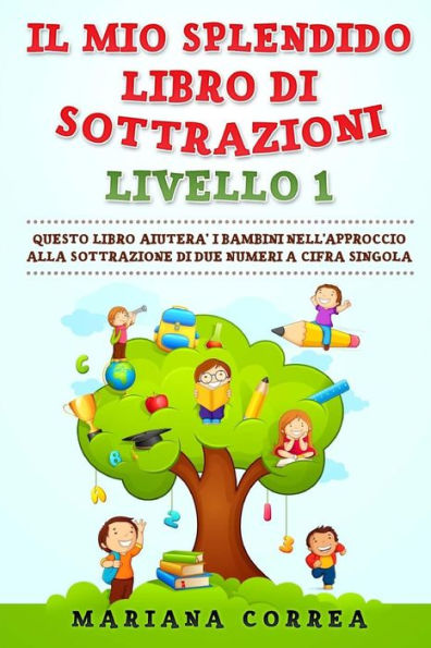 Il Mio Splendido Libro Di Sottrazioni Livello 1: Questo Libro Aiutera I Bambini Nell Approccio Alla Sottrazione Di Due Numeri A Cifra Singola (Italian Edition)