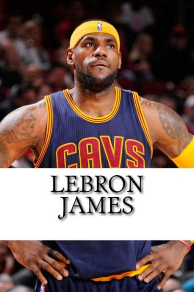 Lebron James: Biography Of A King