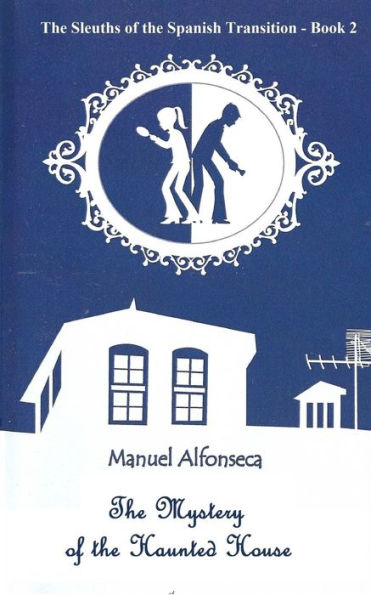 The Mystery Of The Haunted House (The Sleuths Of The Spanish Transition) (Volume 2)