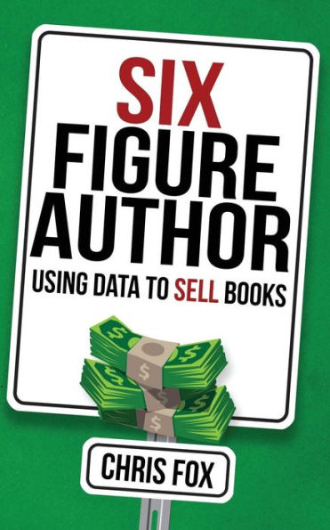Six Figure Author: Using Data To Sell Books (Write Faster, Write Smarter)