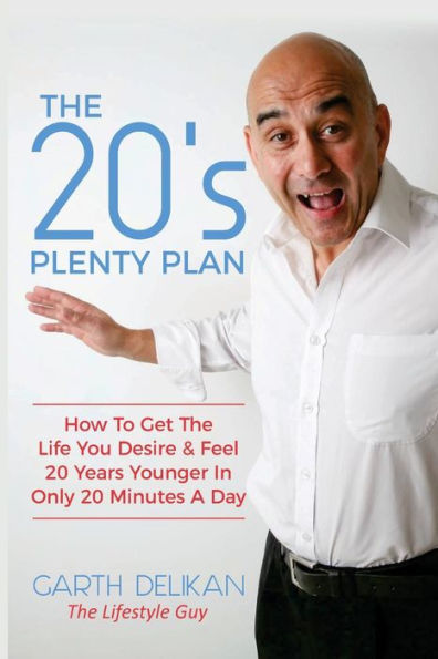 The 20's Plenty Plan: How To Get The Life You Desire & Feel 20 Years Younger In Only 20 Minutes A Day?