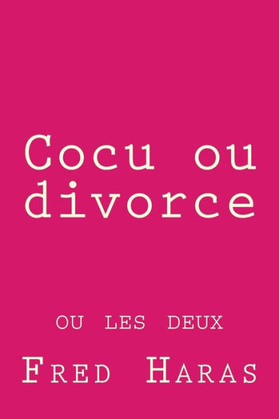 Cocu Ou Divorce: Ou Les Deux (French Edition)