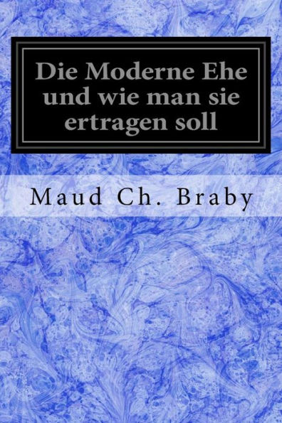Die Moderne Ehe Und Wie Man Sie Ertragen Soll (German Edition) - 9781548185176