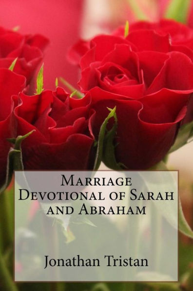 Marriage Devotional Of Sarah And Abraham: 30 Inspirational Devotions To Build A Godly Marriage (Christian Books For Life) (Volume 1)