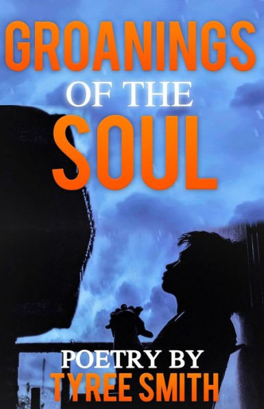 Groanings Of The Soul: Poetry By Tyree Smith