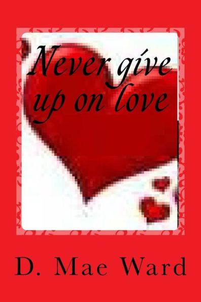 Never Give Up On Love - 9781548224394