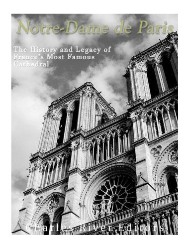 Notre-Dame De Paris: The History And Legacy Of France?????s Most Famous Cathedral