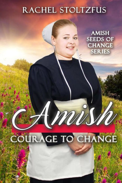 Amish Courage To Change (Amish Seeds Of Change)