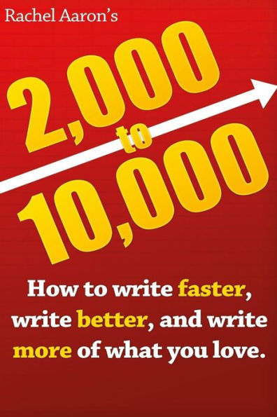 2K To 10K: Writing Faster, Writing Better, And Writing More Of What You Love