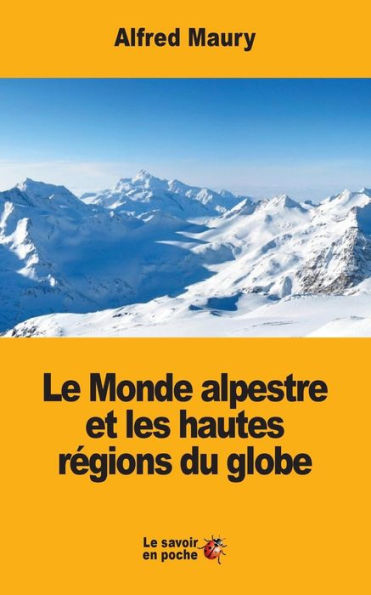 Le Monde Alpestre Et Les Hautes Régions Du Globe (French Edition)