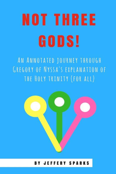 Not Three Gods!: An Annotated Journey Through Gregory Of Nyssa's Explanation Of The Holy Trinity (For All)