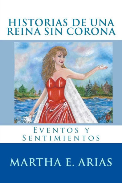 Historias De Una Reina Sin Corona: Eventos Y Sentimientos (Spanish Edition)