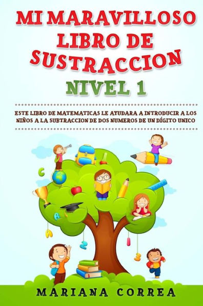 Mi Maravilloso Libro De Sustraccion Nivel 1: Este Libro Le Ayudara A Introducir A Los Ninos A La Subtraccion De Dos Numeros De Un Digito Unico (Spanish Edition)