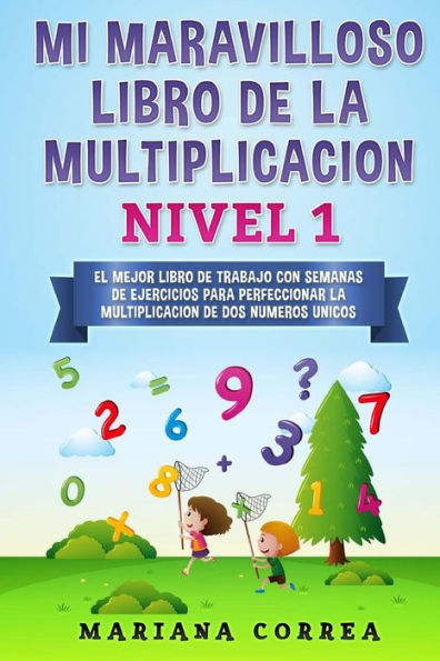 Mi Maravilloso Libro De La Multiplicacion Nivel 1: El Mejor Libro De Trabajo Con Semanas De Ejercicios Para Perfeccionar La Multiplicacion De Dos Numeros Unicos (Spanish Edition)