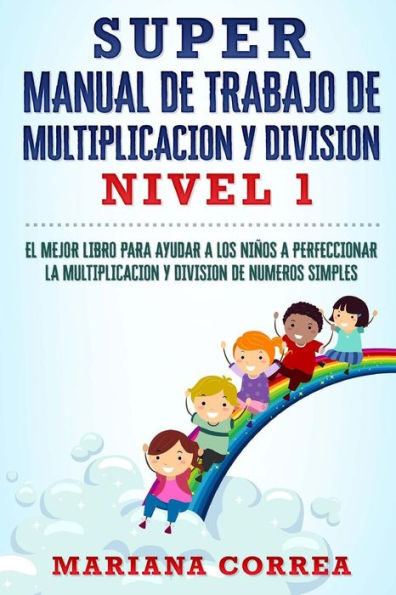 Super Manual De Trabajo De Multiplicacion Y Division: El Mejor Libro Para Ayudar A Los Ninos A Perfeccionar La Multiplicacion Y Division De Numeros Simples (Spanish Edition)