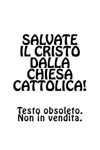 Salvate Il Cristo Dalla Chiesa Cattolica!: La Bibbia E Le Differenze Interpretative Che Devastano Il Genere Umano (Le Frontiere Del Tempo) (Italian Edition)