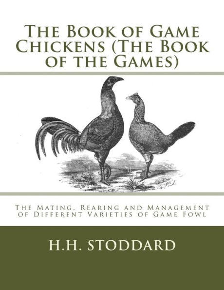 The Book Of Game Chickens (The Book Of The Games): The Mating, Rearing And Management Of Different Varieties Of Game Fowl