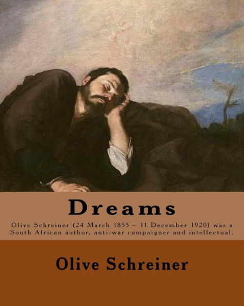 Dreams By: Olive Schreiner: Olive Schreiner (24 March 1855 ? 11 December 1920) Was A South African Author, Anti-War Campaigner And Intellectual.