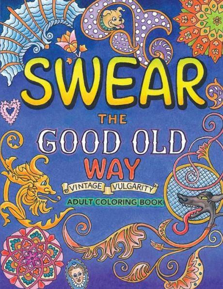 Swear The Good Old Way, Adult Coloring Book: A More Colorful Vocabulary For You