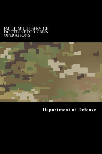 Fm 3-11 Multi-Service Doctrine For Cbrn Operations: Chemical, Biological, Radiological, And Nuclear Operations