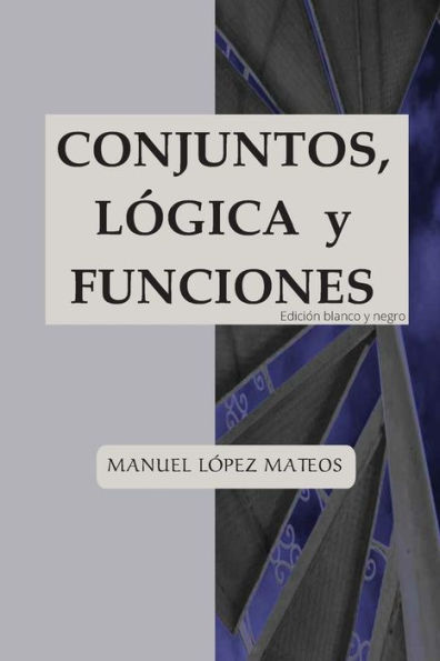 Conjuntos, Lógica Y Funciones: Edición Blanco Y Negro (Spanish Edition)