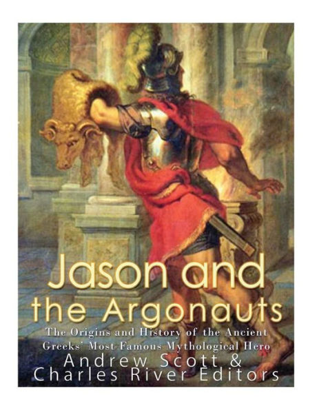 Jason And The Argonauts: The Origins And History Of The Ancient Greeks? Most Famous Mythological Hero - 9781548393311