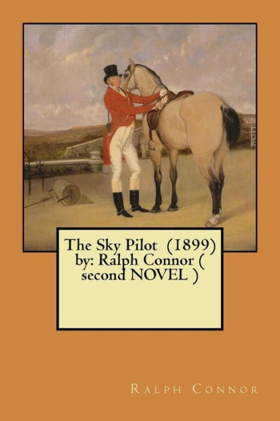 The Sky Pilot (1899) By: Ralph Connor ( Second Novel )