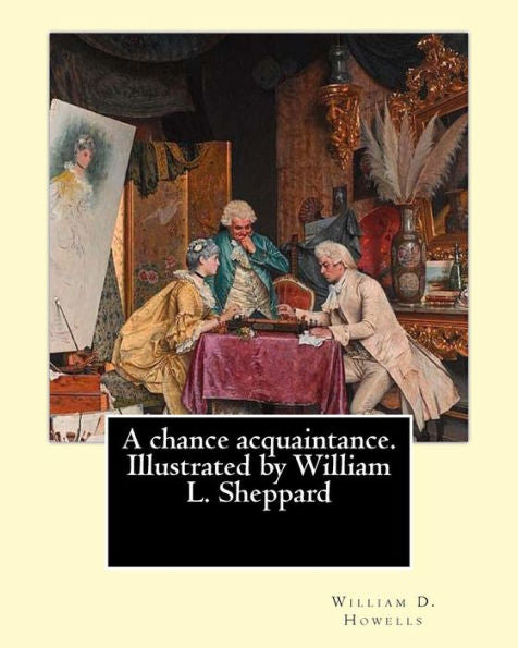 A Chance Acquaintance. Illustrated By William L. Sheppard, By: William D. Howells, (Illustrated) By: William L. Sheppard: William Sheppard: (Born: ... Died: 1912 - Richmond, Virginia ).