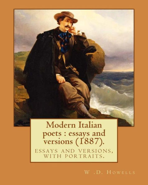 Modern Italian Poets : Essays And Versions (1887). By: W .D. Howells: Essays And Versions, With Portraits.