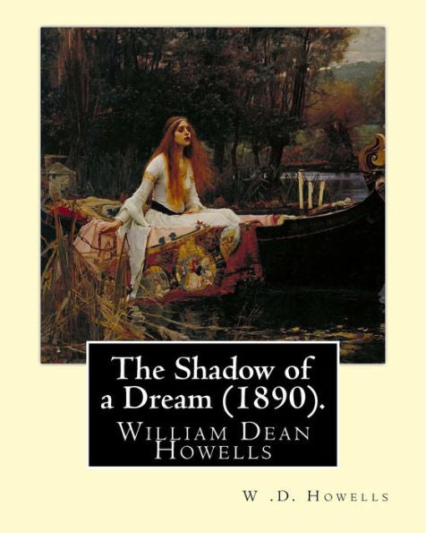 The Shadow Of A Dream (1890). By: W .D. Howells: William Dean Howells ( March 1, 1837 – May 11, 1920) Was An American Realist Novelist, Literary ... Nicknamed "The Dean Of American Letters". .