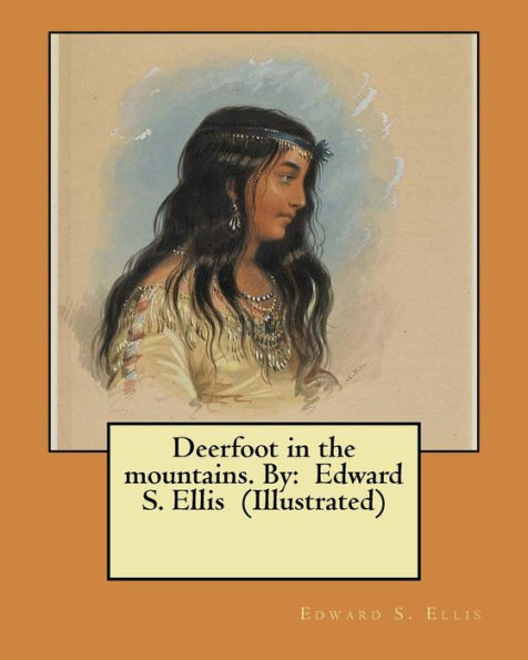 Deerfoot In The Mountains. By: Edward S. Ellis (Illustrated)